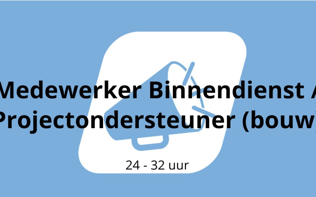 Projectondersteuner (bouwkundig) / Medewerker Binnendienst